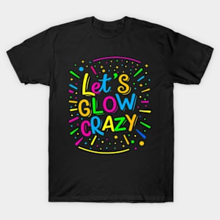 Let Glow Crazy Retro Colorful Quote Group Team Tie Dye T-Shirt